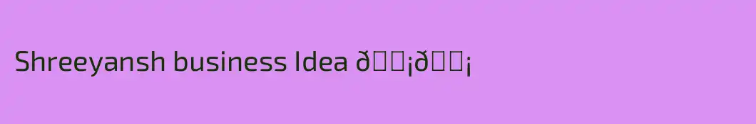 Shreeyansh business Idea 💡💡